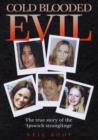 Image for Cold blooded evil  : the true story of the &#39;Ipswich stranglings&#39;