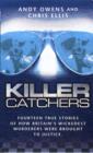 Image for Killer catchers  : fourteen true stories of how Britain&#39;s wickedest murderers were brought to justice