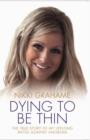 Image for Dying to be thin  : the true story of my lifelong battle against anorexia