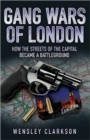 Image for Gang wars of London  : how the streets of the capital became a battleground