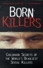Image for Born killers  : childhood secrets of the world&#39;s deadliest serial killers