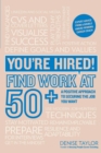 Image for You&#39;re hired! Find work at 50+: a positive approach to securing the job you want