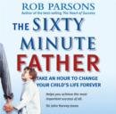 Image for The Sixty Minute Father : How Time Well Spent Can Change Your Child&#39;s Life