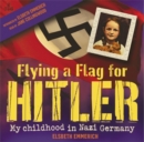 Image for Flying a flag for Hitler  : my childhood in Nazi Germany