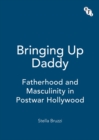 Image for Bringing Up Daddy: Fatherhood and Masculinity in Postwar Hollywood