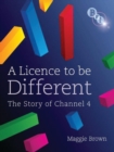 Image for A licence to be different  : the story of Channel 4