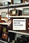 Image for Remembering British television  : audience, archive and industry