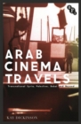 Image for Arab Cinema Travels: Transnational Syria, Palestine, Dubai and Beyond