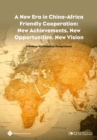 Image for A new era in China-Africa friendly cooperation  : new achievements, new opportunities, new vision