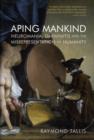 Image for Aping mankind  : neuromania, Darwinitis and the misrepresentation of humanity