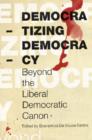 Image for Democratizing democracy  : beyond the Liberal Democratic canon