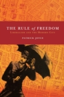 Image for The rule of freedom  : liberalism and the modern city
