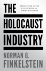 Image for The Holocaust industry: reflections on the exploitation of Jewish suffering