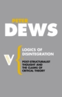 Image for Logics of disintegration  : post-structuralist thought and the claims of critical theory