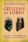 Image for Citizens to lords  : a social history of Western political thought from antiquity to the Middle Ages