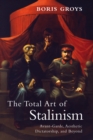 Image for The total art of Stalinism  : avant-garde, aesthetic dictatorship, and beyond