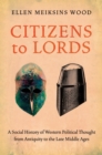 Image for Citizens to lords: a social history of Western political thought from antiquity to the Middle Ages
