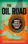Image for The oil road: journeys from the Caspian Sea to the city of London