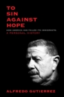 Image for To sin against hope  : life and politics on the borderland