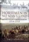 Image for Horsemen in no man&#39;s land: British cavalry and trench warfare, 1914-1918