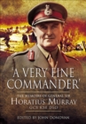 Image for &#39;A Very Fine Commander&#39;: The Memories of General Sir Horatius Murray GCB KBE DSO