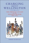 Image for Charging against Wellington: Napoleon&#39;s cavalry in the Peninsular War 1807-1814