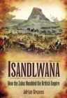 Image for Isandlwana: how the Zulus humbled the British Empire