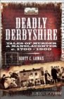 Image for Deadly Derbyshire: Tales of Murder &amp; Manslaughter c.1700-1900