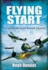 Image for Flying start: a fighter pilot&#39;s war years