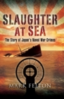 Image for Slaughter at sea: the story of Japan&#39;s naval war crimes