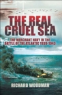 Image for The real cruel sea: the Merchant Navy in the Battle of the Atlantic, 1939-1943