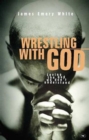 Image for Wrestling with God : Loving The God We Don&#39;T Understand