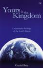 Image for Yours is the Kingdom : A Systematic Theology Of The Lord&#39;S Prayer