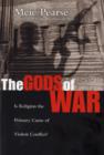Image for The Gods of War : Is Religion The Primary Cause Of Violent Conflict?