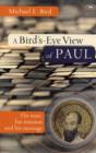 Image for A Bird&#39;s eye view of Paul : The Man, His Mission And His Message