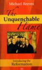 Image for The Unquenchable Flame : Discovering The Heart Of The Reformation