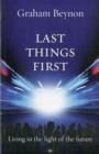 Image for Last Things First : Living In The Light Of The Future