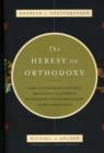 Image for The Heresy of Orthodoxy : How Contemporary Culture&#39;S Fascination With Diversity Has Reshaped Our Understanding Of Early Christianity