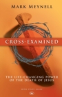 Image for Cross-Examined : The Life-Changing Power Of The Death Of Jesus