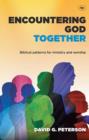 Image for Encountering God Together : Biblical Patterns For Ministry And Worship