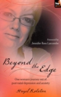 Image for Beyond the edge: one woman&#39;s journey out of post-natal depression and anxiety