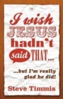 Image for I Wish Jesus Hadn&#39;t Said That...