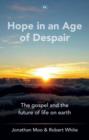 Image for Hope in an age of despair  : the gospel and the future of life on earth