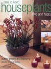 Image for How to keep houseplants alive and happy  : buying, growing and displaying plants in your home