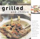 Image for Grilled and chilled  : 120 delectable recipes for light and fresh summer cooking - lunches and suppers, picnics, barbecues, outdoor parties, al fresco dining and open-air entertaining