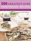 Image for 500 greatest-ever vegetarian recipes  : a cook&#39;s guide to the sensational world of vegetarian cooking
