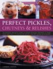 Image for Perfect pickles, chutneys &amp; relishes  : an essential practical guide to making delicious preserves at home, with more than 70 step-by-step recipes and 300 superb photographs