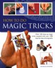 Image for How to do magic tricks  : over 120 close-up magic tricks revealed with more than 1100 step-by-step photographs