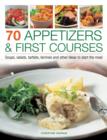 Image for 70 appetizers &amp; first courses  : soups, salads, tartlets, terrines and other ideas to start the meal