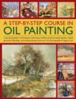 Image for A step-by-step course in oil painting  : a practical guide to techniques, with easy-to-follow projects using impasto, toned grounds, blending and underpainting, shown in 185 photographs